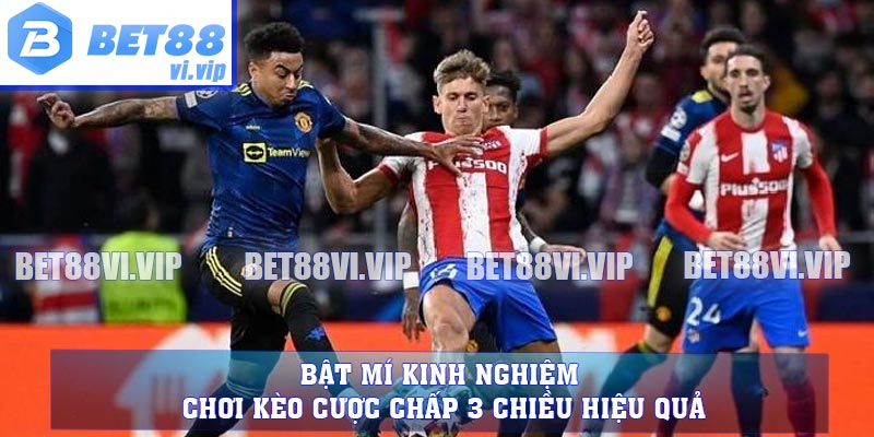 Bật mí kinh nghiệm chơi kèo cược chấp 3 chiều hiệu quả