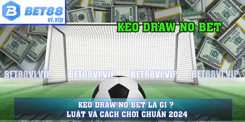 Kèo Draw No Bet Là Gì ? Luật Và Cách Chơi Chuẩn 2024