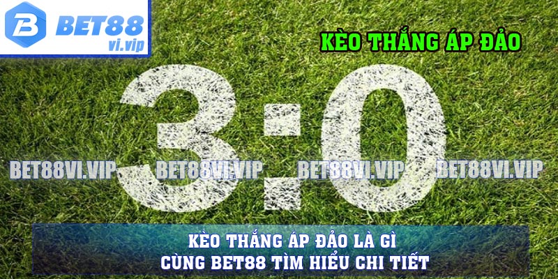 Kèo Thắng Áp Đảo Là Gì ? Cùng Bet88 Tìm Hiểu Chi Tiết